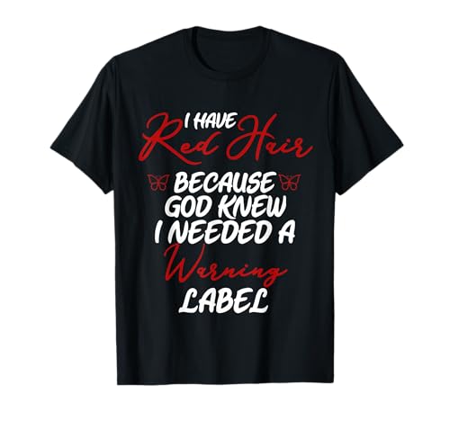 I Have Red Hair Because God Knew I Needed a Warning Sign T-Shirt