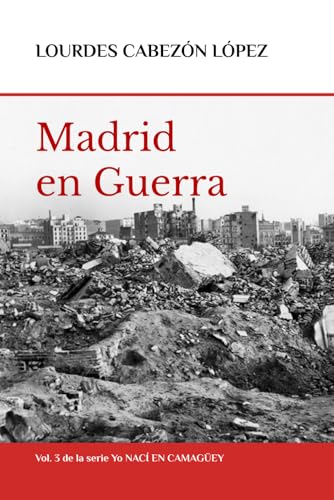 YO NACÍ EN CAMAGÜEY: 3.- MADRID EN GUERRA (España en la encrucijada) (Spanish Edition)