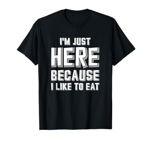 Estoy aquí Porque me Gusta Comer Camiseta
