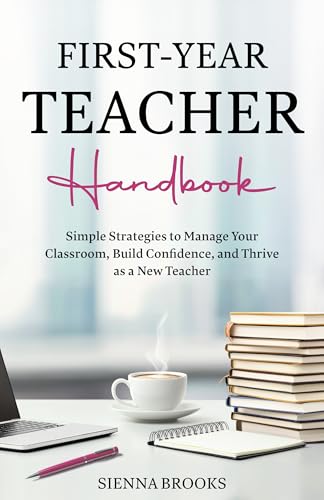 First-Year Teacher Handbook: Simple Strategies to Manage Your Classroom, Build Confidence, and Thrive as a New Teacher