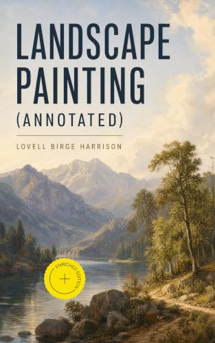 Landscape Painting (Annotated): Enriched Edition. Plein-Air Technique, Atmospheric Perspective, and Tonal Values in Nature for Oil Painters