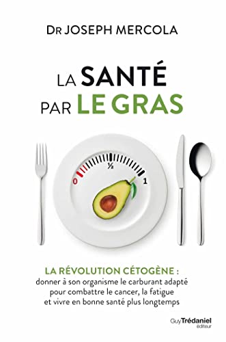 La santé par le gras - La révolution cétogène : donner à son organisme le carburant adapté et vivre (French Edition)