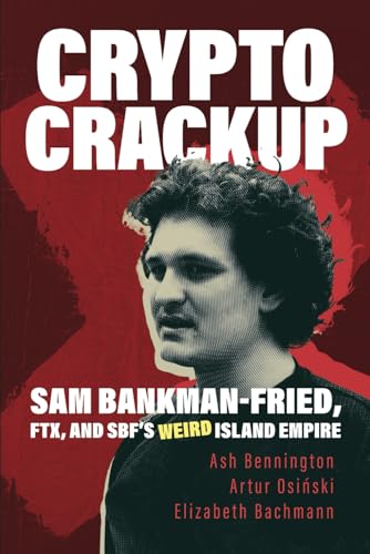 Crypto Crackup: Sam Bankman-Fried, FTX, and SBF's Weird Island Empire