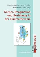 Korper, Imagination Und Beziehung in Der Traumatherapie: Tagungsband Zum 6. Wiener Symposium Psychoanalyse Und Korper 2006 3898067017 Book Cover