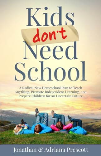 Kids Don't Need School: A Radical New Homeschool...