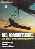  Der Drachenflieger: Das grosse Buch vom Hängegleiten - Entwicklung, Praxis, Konstruktion