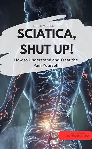 SCIATICA, SHUT UP! – How to Understand and Treat the
