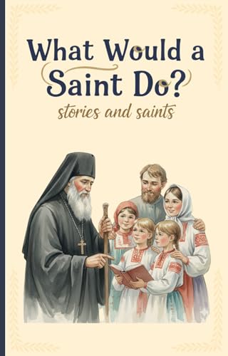 What Would a Saint Do?: Stories and Saints (Introducing Children to Orthodox Christianity Book 2)