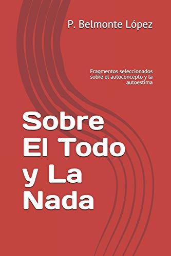 Sobre El Todo y La Nada: Fragmentos seleccionados sobre el autoconcepto y la autoestima (Spanish Edition)