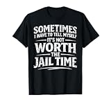 Funny Sarcastic Graphic for Men It's Not Worth The Jail Time T-Shirt