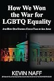 How We Won the War for LGBTQ Equality: And How Our Enemies Could Take It All Away