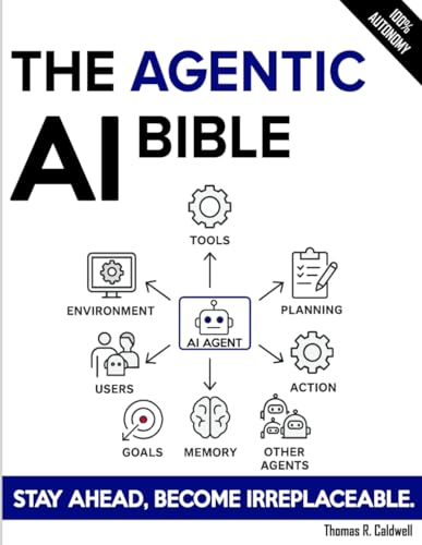 The Agentic AI Bible: The Complete and Up-to-Date Guide to Design, Develop, and Scale Goal-Driven, LLM-Powered Agents that Think, Execute and Evolve