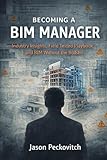 Becoming a BIM Manager: Industry Insight, Field-Tested Playbooks, and BIM Without the Bullshit