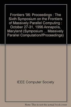 Paperback Frontiers '96: Proceedings : The Sixth Symposium on the Frontiers of Massively Parallel Computing : October 27-31, 1996 Annapolis, Maryland (SYMPOSIUM ... MASSIVELY PARALLEL COMPUTATION//PROCEEDINGS) Book