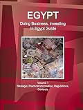 Egypt: Doing Business and Investing in Egypt Guide Volume 1 Strategic, Practical Information, Regulations, Contacts (World Business and Investment Library)