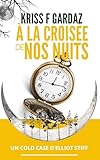  À la croisée de nos nuits: Une enquête d\'Elliot Stiff - Elliot se lance dans la résolution d\'un cold case datant de la seconde Guerre Mondiale