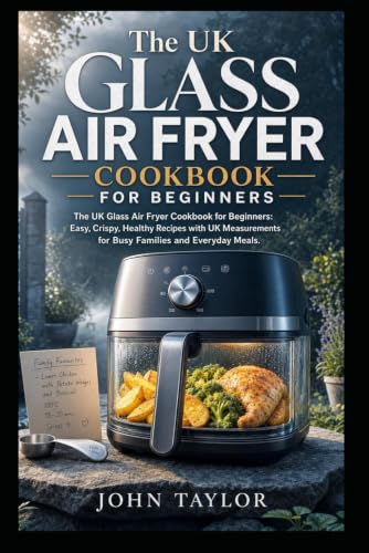 THE UK GLASS AIR FRYER COOKBOOK FOR BEGINNERS: Easy, Crispy & Healthy Everyday Recipes with UK Measurements, Simple Cooking Times, Meal Plans and Step-by-Step Guidance image 2