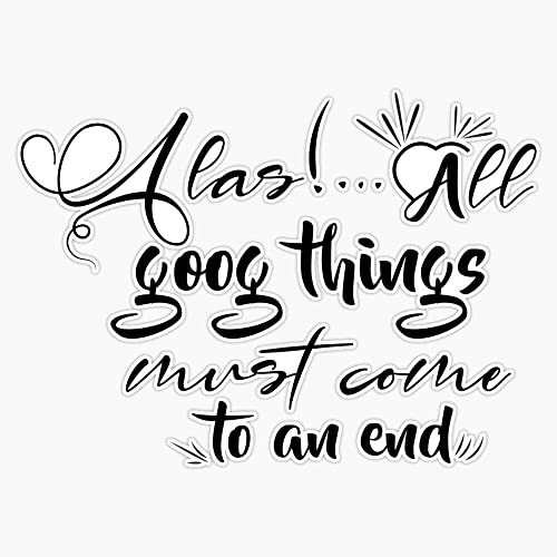 Allas! All Goog Things Must Come To An End Bumper Sticker Vinyl Decal 5"
