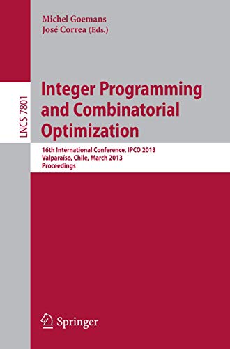 Integer Programming and Combinatorial Optimization: 16th International Conference, Ipco 2013, Valparaíso, Chile, March 18-20, 2013. Proceedings: 7801 ... Computer Science and General Issues) view 2