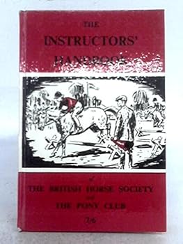 Hardcover THE INSTRUCTORS' HANDBOOK OF THE BRITISH HORSE SOCIETY AND THE PONY CLUB Book