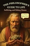 The Philosopher’s Guide to Life, Suffering, and Kidney Stones (but Mostly Kidney Stones)