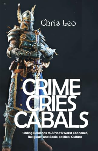 CRIME CRIES CABALS: Finding Solutions to Africa's Worst Economic, Religious, and Socio-political Culture