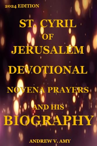 ST. CYRIL OF JERUSALEM DEVOTIONAL NOVENA PRAYERS: AND HIS BIOGRAPHY 2024 Edition (English Edition)