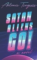 Satan, Aliens, Go! : A Novel 1698630298 Book Cover