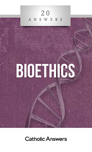 20 Answers- Bioethics (20 Answers Series from Catholic Answers)