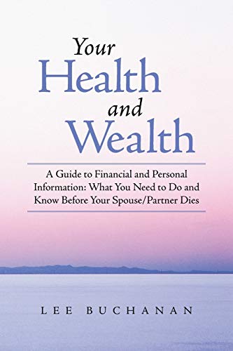 Your Health and Wealth: A Guide to Financial and Personal Information: What You Need to Do and Know Before Your Spouce/Partner Dies