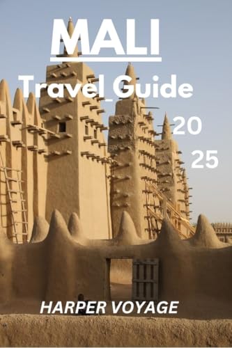 MALI TRAVEL GUIDE : Journey Through Timeless Traditions, Hidden Treasures, and the Heartbeat of West Africa