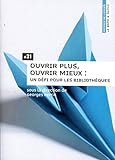  Ouvrir plus, ouvrir mieux : un défi pour les bibliothèques