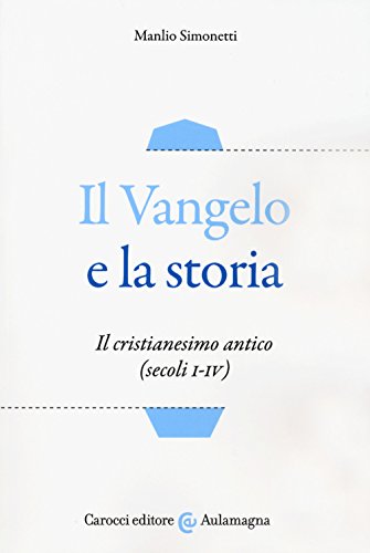 Il Vangelo e la storia. Il cristianesimo antico (secoli I-IV