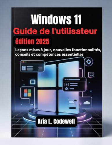 Guide de l'utilisateur Windows 11, édition 2025: Leçons mises à jour, nouvelles fonctionnalités, conseils et compétences essentielles (French Edition)