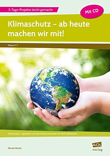 Klimaschutz - ab heute machen wir mit!: Wochenplan, Tagespläne und alle Arbeitsmaterialien für die Projektwoche (5. bis 7. Klasse) (5-Tage-Projekte leicht gemacht - Sekundarstufe)