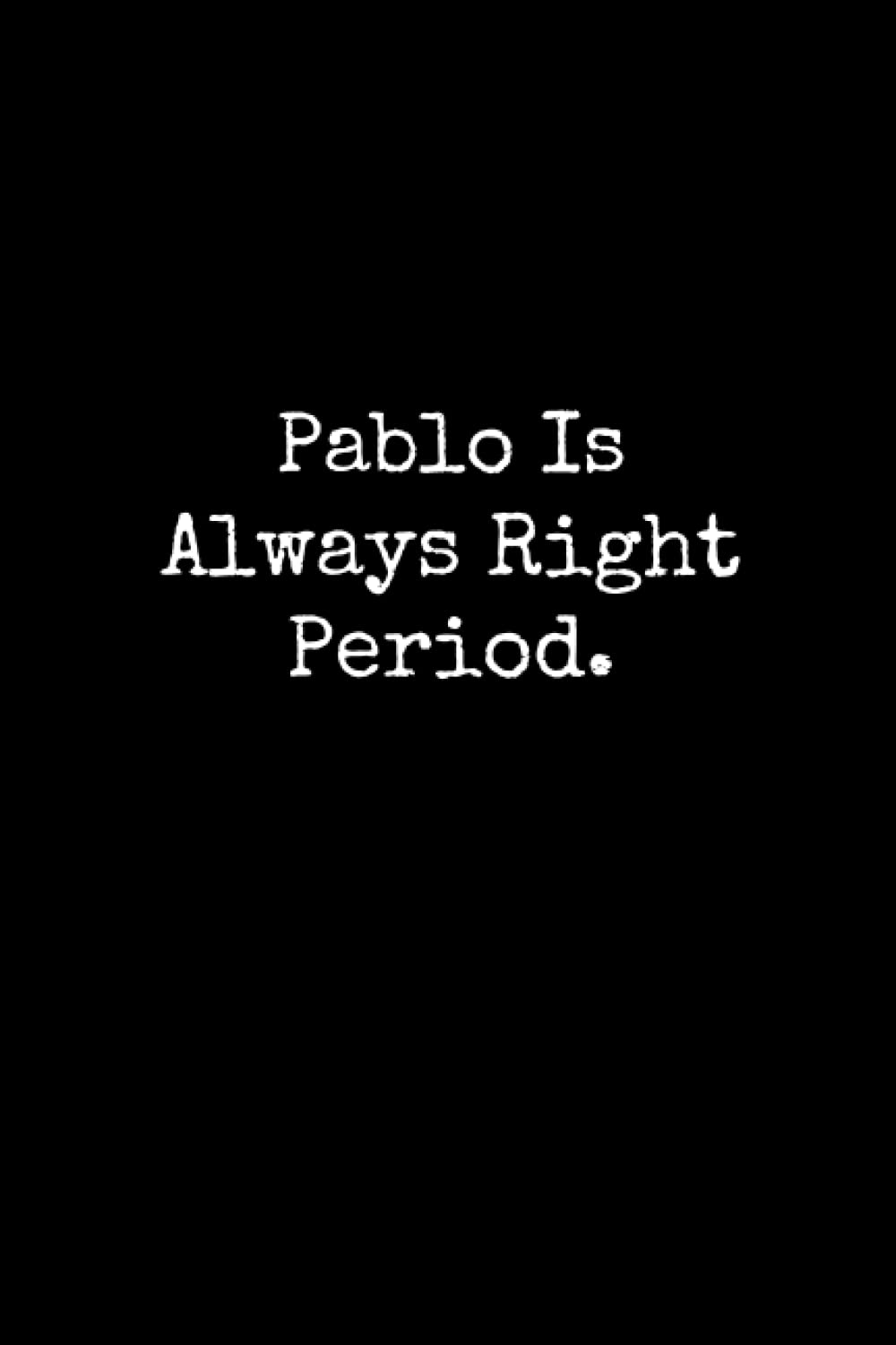 Pablo Is Always Right Period: Pablo Notebook, Funny Gift For Pablo, Personal Pablo Journal, Pablo Gift Ideas, Pablo Notepad