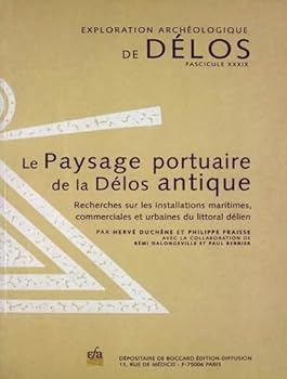 Le Paysage Portuaire de la Delos Antique: Recherches Sur Les Installations Maritimes, Commerciales Et Urbaines Du Littoral Delien