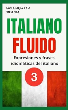 Italiano fluido 3: Expresiones y frases Idiomáticas (Spanish Edition)