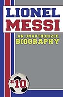 Lionel Messi: Unauthorized Biographies 1619843765 Book Cover