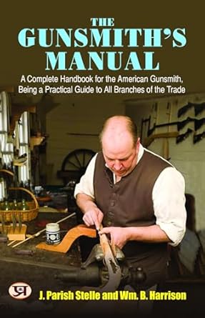 The gunsmith's manual : A complete handbook for the American gunsmith ...