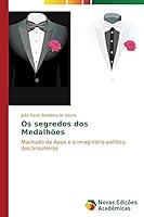 Os segredos dos Medalhões: Machado de Assis e o imaginário político dos brasileiros 3639749448 Book Cover