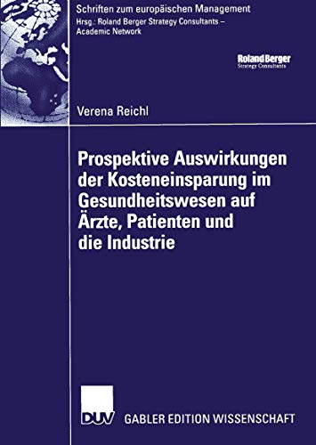 Prospektive Auswirkungen der Kosteneinsparung im Gesundheitswesen auf Ärzte, Patienten und die Industrie (Schriften zum europäischen Management) (German Edition)