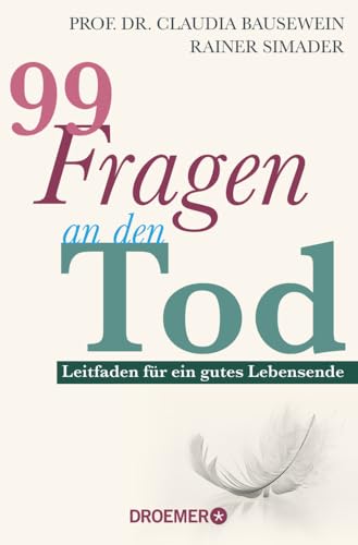 99 Fragen An Den Tod: Leitfaden Für Ein Gutes Lebensende | Das Standardwerk Von Deutschlands Führenden Palliativ-Experten