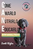 CANE - Come Amarlo, Nutrirlo, Educarlo: Nuovo Manuale Pratico L'arte dell'educazione del tuo cucciolo Come addestrare il cane con tecniche e comandi principali La comunicazione verbale e non.