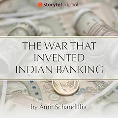 The War that invented Indian Banking Audiobook By Amit Schandillia cover art