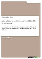 Acid Attacks in India. Should Strict Liability be the norm?: An analysis from the strict liability perspective of the acid attack clause in the Criminal Law (Amendment) Act, 2013 of India 366805939X Book Cover