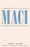 Assessing Adolescents with the MACI: Using the Millon Adolescent Clinical Inventory
