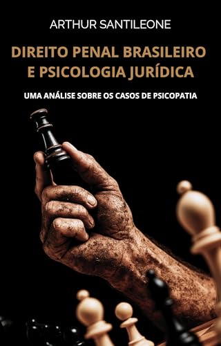 DIREITO PENAL BRASILEIRO E PSICOLOGIA JURÍDICA: UMA ANÁLISE SOBRE OS CASOS DE PSICOPATIA (Edição 2025) (Portuguese Edition)