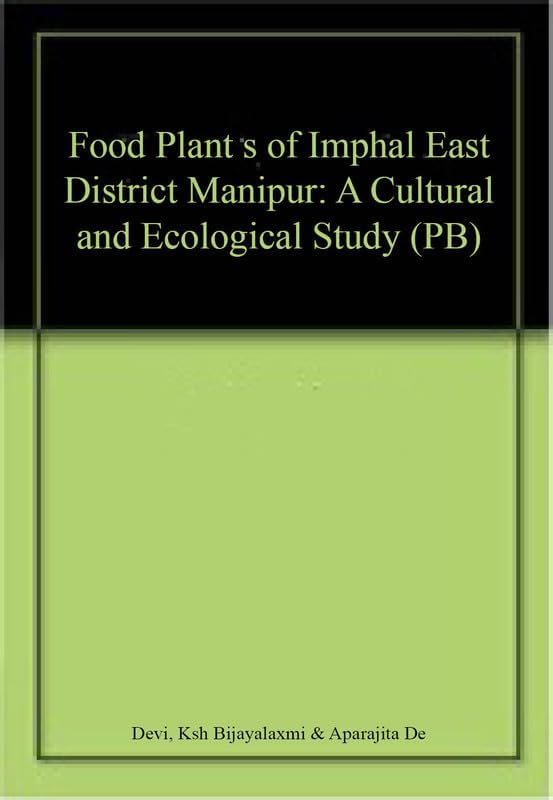 Food Plant s of Imphal East District Manipur: A Cultural and Ecological Study (PB)