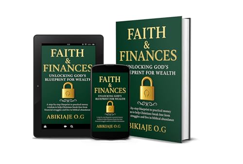 Faith & Finances: Unlocking God’s Blueprint for Wealth: A Step-by-Step Blueprint for Practical Money Wisdom to Help Christians Break Free from Financial ... Live in Biblical Abundance (English Edition)